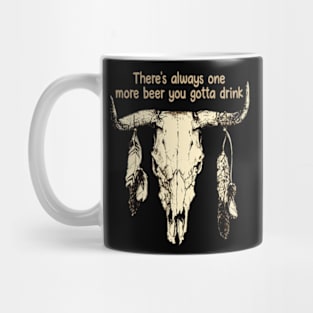 There's Always One More Beer You Gotta Drink Bull Feathers Skull Quotes Music Mug